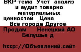 ВКР тема: Учет, анализ и аудит товарно-материальных ценностей › Цена ­ 16 000 - Все города Другое » Продам   . Ненецкий АО,Белушье д.